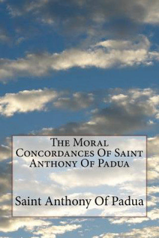 Książka The Moral Concordances Of Saint Anthony Of Padua Saint Anthony of Padua