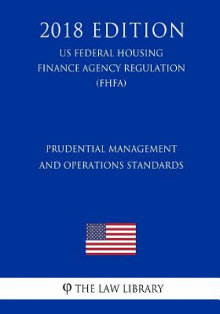 Kniha Prudential Management and Operations Standards (US Federal Housing Finance Agency Regulation) (FHFA) (2018 Edition) The Law Library