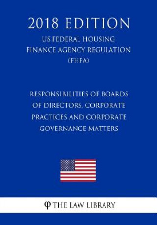 Kniha Responsibilities of Boards of Directors, Corporate Practices and Corporate Governance Matters (US Federal Housing Finance Agency Regulation) (FHFA) (2 The Law Library