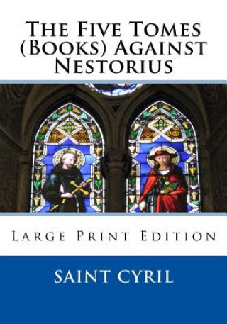 Könyv The Five Tomes (Books) Against Nestorius: Large Print Edition Saint Cyril