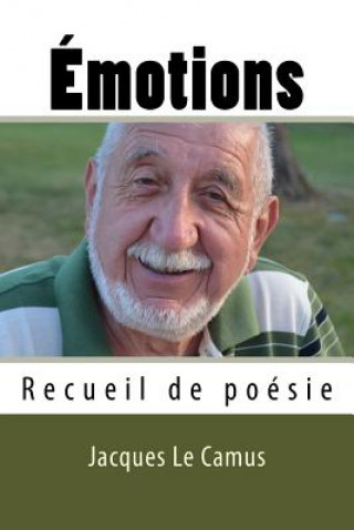 Kniha Emotions: Recueil de Poesie: Émotions: Recueil de Poésie. Une Ode ? La Vie Et Aux Sentiments d'Une Beauté Simple Et Poignante, D Jacques Le Camus