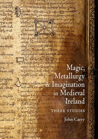 Książka Magic, Metallurgy and Imagination in Medieval Ireland John Carey