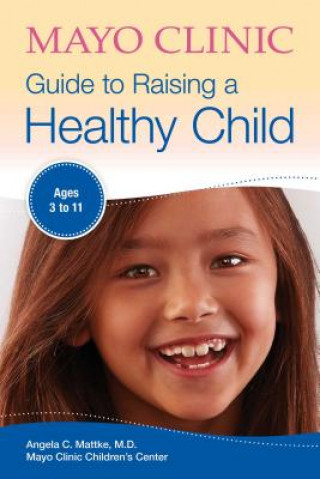Kniha Mayo Clinic Guide To Raising A Healthy Child Angela C. Mattke
