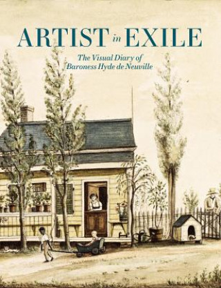 Libro Artist in Exile: The Visual Diary of Baroness Hyde de Neuville Roberta J. M. Olson