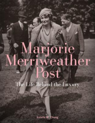 Libro Marjorie Merriweather Post: The Life Behind the Luxury Estella M. Chung