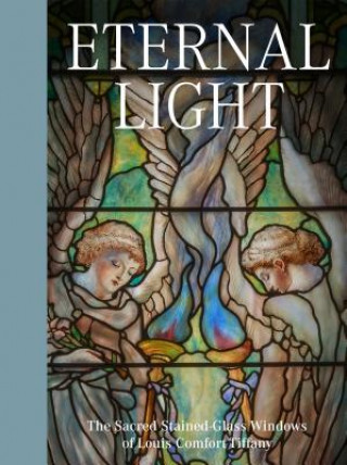 Könyv Eternal Light: The Sacred Stained-Glass Windows of Louis Comfort Tiffany Rolf Achilles