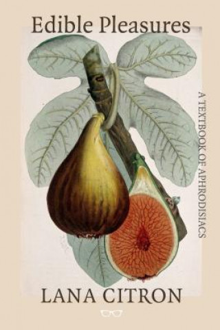 Carte Edible Pleasures: A Textbook of Aphrodisiacs Lana Citron