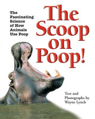 Knjiga The Scoop on Poop: The Fascinating Science of How Animals Use Poop Wayne Lynch