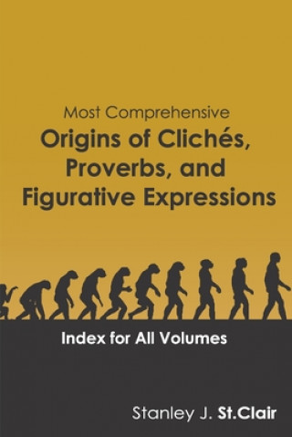 Knjiga Most Comprehensive Origins of Cliches, Proverbs and Figurative Expressions: Index for All Volumes Stanley J. St Clair