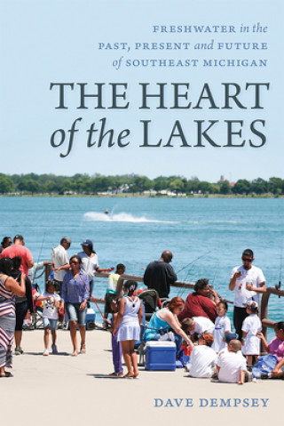Carte The Heart of the Lakes: Freshwater in the Past, Present and Future of Southeast Michigan Dave Dempsey