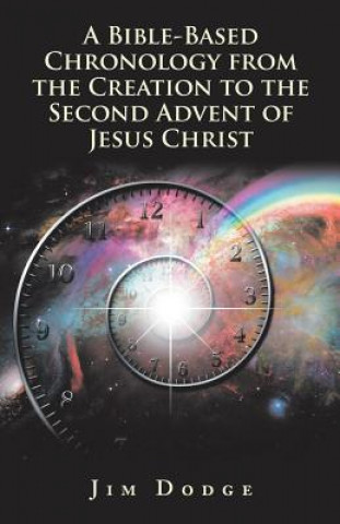 Książka Bible-Based Chronology from the Creation to the Second Advent of Jesus Christ Jim Dodge