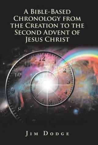 Buch Bible-Based Chronology from the Creation to the Second Advent of Jesus Christ Jim Dodge