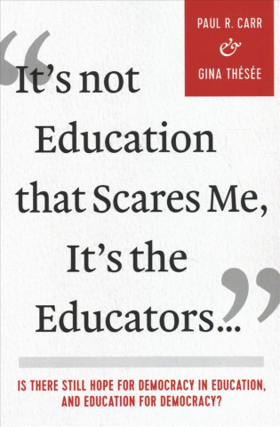 Kniha It's Not Education that Scares Me, It's the Educators... Paul R. Carr