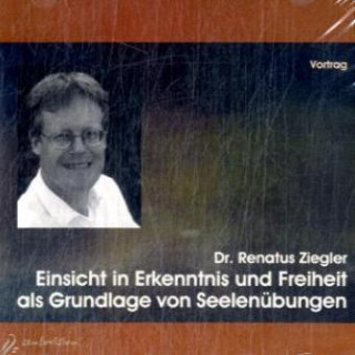 Audio Einsicht in Erkenntnis und Freiheit als Grundlage von Seelenübungen, 2 Audio-CDs Renatus Ziegler