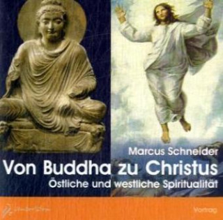 Audio Von Buddha zu Christus, Östliche und westliche Spiritualität, 1 Audio-CD Marcus Schneider