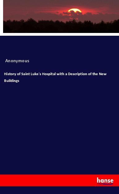 Kniha History of Saint Luke's Hospital with a Description of the New Buildings 