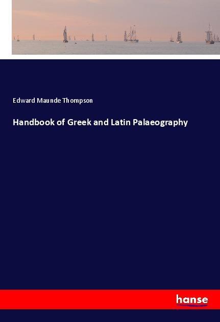 Kniha Handbook of Greek and Latin Palaeography Edward Maunde Thompson