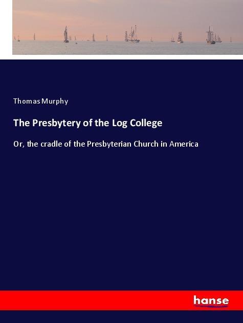 Knjiga The Presbytery of the Log College Thomas Murphy