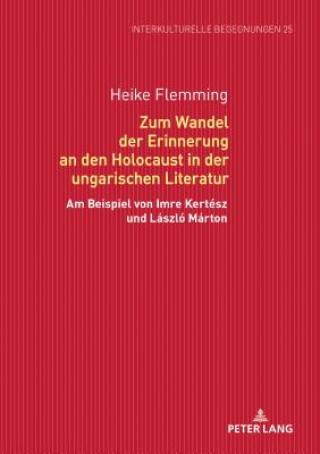 Kniha Zum Wandel Der Erinnerung an Den Holocaust in Der Ungarischen Literatur Heike Flemming