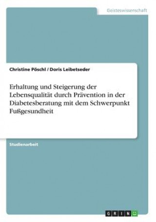 Könyv Erhaltung und Steigerung der Lebensqualität durch Prävention in der Diabetesberatung mit dem Schwerpunkt Fußgesundheit Christine Pöschl