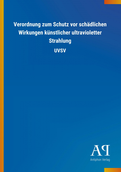 Kniha Verordnung zum Schutz vor schädlichen Wirkungen künstlicher ultravioletter Strahlung Antiphon Verlag