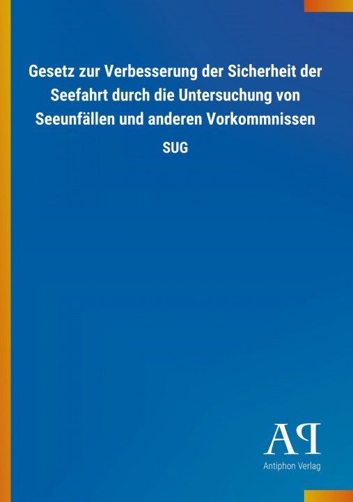 Kniha Gesetz zur Verbesserung der Sicherheit der Seefahrt durch die Untersuchung von Seeunfällen und anderen Vorkommnissen Antiphon Verlag