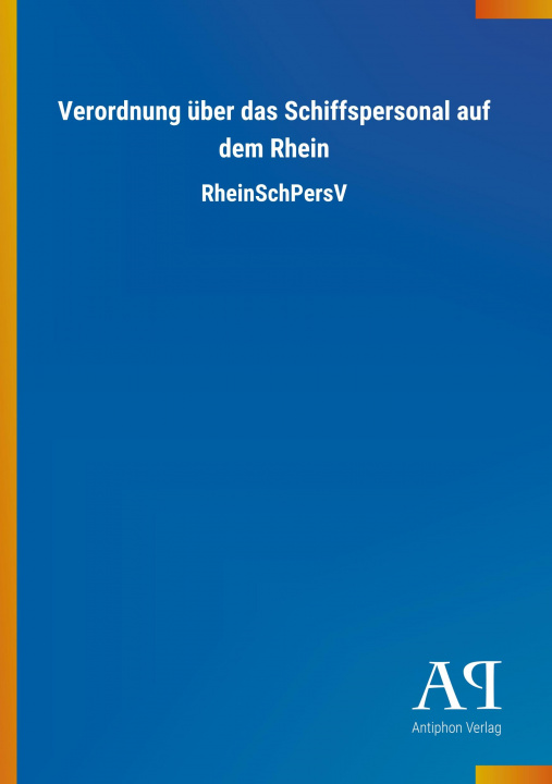 Könyv Verordnung über das Schiffspersonal auf dem Rhein Antiphon Verlag