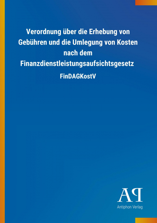 Książka Verordnung über die Erhebung von Gebühren und die Umlegung von Kosten nach dem Finanzdienstleistungsaufsichtsgesetz Antiphon Verlag