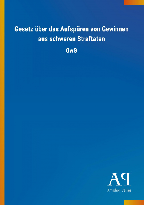 Książka Gesetz über das Aufspüren von Gewinnen aus schweren Straftaten Antiphon Verlag