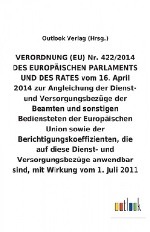 Knjiga VERORDNUNG (EU) Nr. 422/2014 vom 16. April 2014 zur Angleichung der Dienst- und Versorgungsbezuge der Beamten und sonstigen Bediensteten der Europaisc Outlook Verlag (Hrsg.