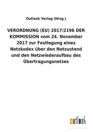 Knjiga VERORDNUNG (EU) 2017/2196 DER KOMMISSION vom 24. November 2017 zur Festlegung eines Netzkodex uber den Notzustand und den Netzwiederaufbau des UEbertr Outlook Verlag (Hrsg )