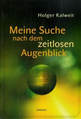 Kniha Meine Suche nach dem zeitlosen Augenblick Holger Kalweit