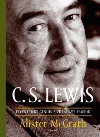 Kniha C. S. Lewis Excentrický génius a zdráhavý prorok Alister McGrath
