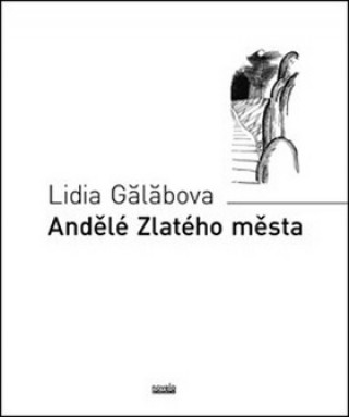 Könyv Andělé Zlatého města Lidia Gălăbova