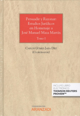Kniha PERSUADIR Y RAZONAR: ESTUDIOS JURÍDICOS EN HOMENAJE A JOS MANUEL MAZA MARTÍN (T CARLOS GOMEZ-JARA DIEZ