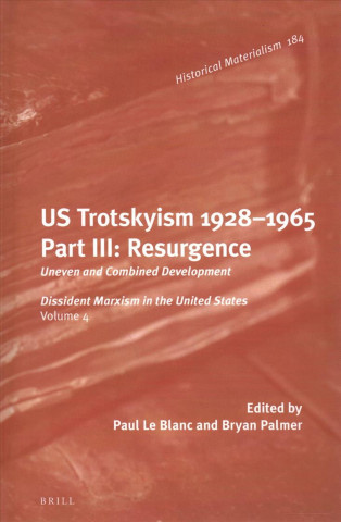 Książka U.S. Trotskyism 1928-1965. Part III: Resurgence: Uneven and Combined Development. Dissident Marxism in the United States: Volume 4 Paul Blanc