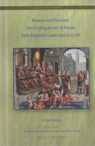 Kniha Reason and Fairness: Constituting Justice in Europe, from Medieval Canon Law to Echr Ulrike Juliane Maria Muig