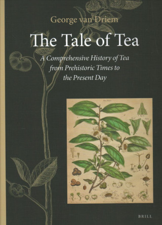 Kniha The Tale of Tea: A Comprehensive History of Tea from Prehistoric Times to the Present Day George L. Driem