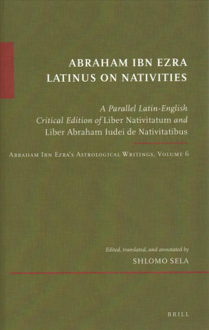 Livre Abraham Ibn Ezra Latinus on Nativities: A Parallel Latin-English Critical Edition of Liber Nativitatum and Liber Abraham Iudei de Nativitatibus. Abrah Shlomo Sela