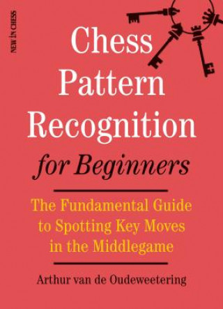 Książka Chess Pattern Recognition for Beginners: The Fundamental Guide to Spotting Key Moves in the Middlegame International Mast van de Oudeweetering