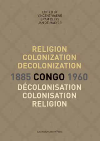 Carte Religion, colonization and decolonization in Congo, 1885-1960. Religion, colonisation et decolonisation au Congo, 1885-1960 Vincent Viaene