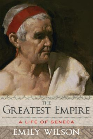 Kniha The Greatest Empire: A Life of Seneca Emily Wilson