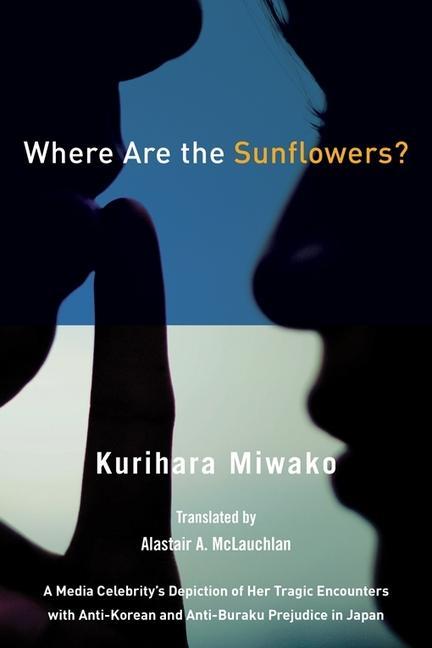 Könyv Where Are the Sunflowers? A Media Celebrity's Memoirs of Her Tragic Encounters with Anti-Korean and Buraku Prejudice in Japan Kurihara Miwako