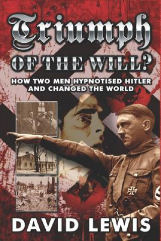 Kniha Triumph of the Will?: How Two Men Hypnotised Hitler and Changed the World David Lewis