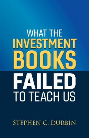 Carte What the Investment Books Failed to Teach Us Stephen C. Durbin