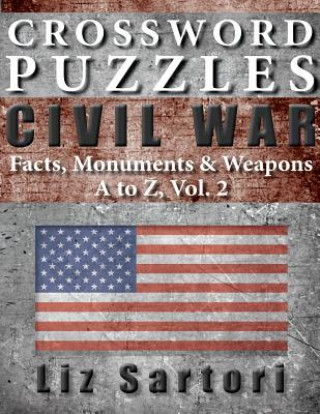 Carte Crossword Puzzles: Civil War Facts, Monuments & Weapons, A to Z, Vol. 2 Liz Sartori