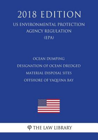 Kniha Ocean Dumping - Designation of Ocean Dredged Material Disposal Sites Offshore of Yaquina Bay (US Environmental Protection Agency Regulation) (EPA) (20 The Law Library