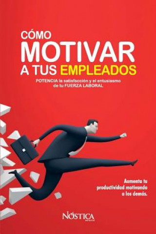 Knjiga Cómo Motivar a Tus Empleados: Potencia La Satisfacción Y El Entusiasmo de Tu Fuerza Laboral N