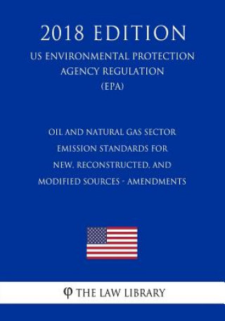Carte Oil and Natural Gas Sector - Emission Standards for New, Reconstructed, and Modified Sources - Amendments (US Environmental Protection Agency Regulati The Law Library