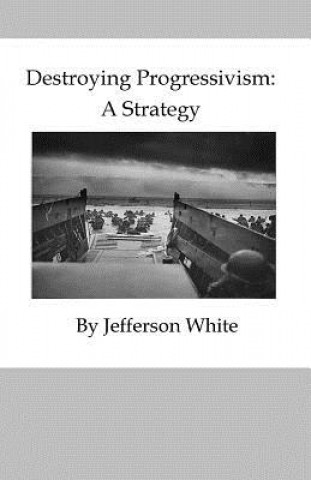 Kniha Destroying Progressivism: A Strategy Jefferson White